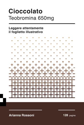 Cioccolato. Teobromina 650mg. Leggere attentamente il foglietto illustrativo - Arianna Rossoni - Libro Quinto Quarto 2018 | Libraccio.it