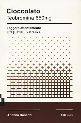 Cioccolato. Teobromina 650mg. Leggere attentamente il foglietto illustrativo - Arianna Rossoni - Libro Quinto Quarto 2020 | Libraccio.it