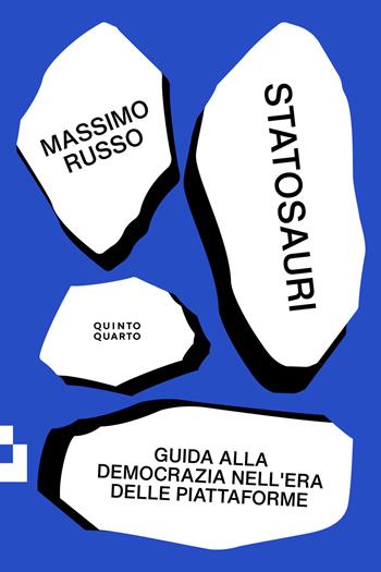 Statosauri. Guida alla democrazia nell'era delle piattaforme - Massimo Russo - Libro Quinto Quarto 2021 | Libraccio.it