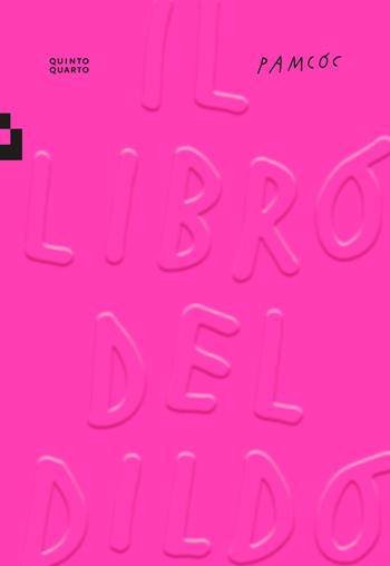 Il libro del dildo. Ediz. a colori - pamcoc - Libro Quinto Quarto 2022 | Libraccio.it