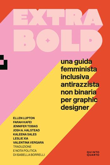Extra Bold. Una guida femminista, inclusiva, antirazzista, non binaria per graphic designer - Ellen Lupton, Farah Kafei, Jennifer Tobias - Libro Quinto Quarto 2022 | Libraccio.it