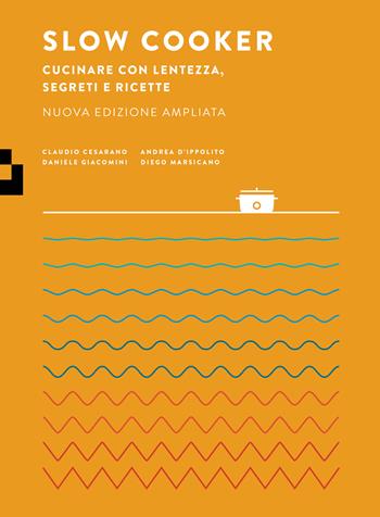 Slow cooker. Cucinare con lentezza, segreti e ricette. Nuova ediz. - Claudio Cesarano, Andrea D'Ippolito, Daniele Giacomini - Libro Quinto Quarto 2023 | Libraccio.it