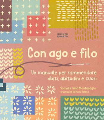 Con ago e filo. Un manuale per rammendare abiti, abitudini e cuori. Ediz. a colori - Sonya Montenegro, Nina Montenegro - Libro Quinto Quarto 2024 | Libraccio.it