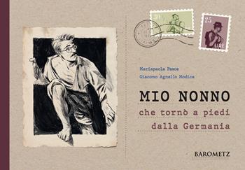 Mio nonno che tornò a piedi dalla Germania. Biografia quasi autentica di un uomo fuori dal comune - Mariapaola Pesce - Libro Barometz 2021, Mongolfiere | Libraccio.it