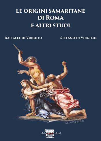Le origini samaritane di Roma e altri studi - Raffaele Di Virgilio, Stefano Di Virgilio - Libro Chiaredizioni 2018 | Libraccio.it