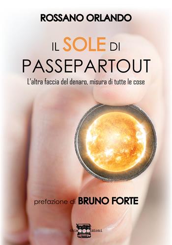 Il sole di passepartout. L'altra faccia del denaro, misura di tutte le cose - Rossano Orlando - Libro Chiaredizioni 2020 | Libraccio.it