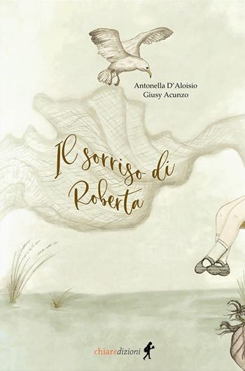 Il sorriso di Roberta - Antonella D'Aloisio, Giusy Acunzo - Libro Chiaredizioni 2021, Chiara young adult | Libraccio.it