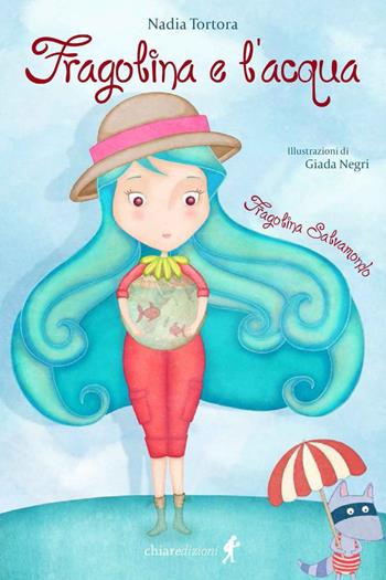 Fragolina e l'acqua. Fragolina Salvamondo - Nadia Tortora - Libro Chiaredizioni 2022, Chiara kids | Libraccio.it