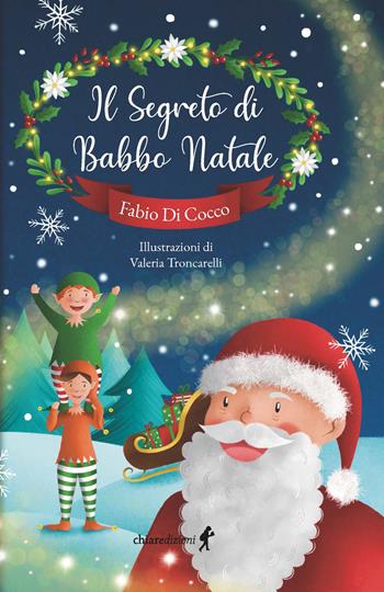 Il segreto di Babbo Natale. Ediz. illustrata - Fabio Di Cocco - Libro Chiaredizioni 2022, Chiara kids | Libraccio.it