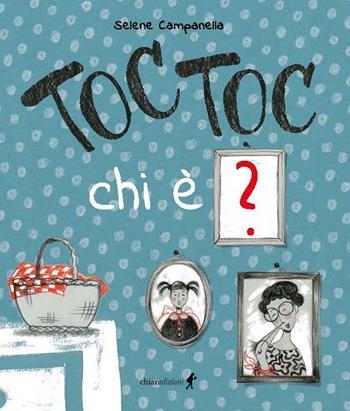 Toc toc chi è? Ediz. illustrata - Selene Campanella - Libro Chiaredizioni 2023, Chiara kids | Libraccio.it