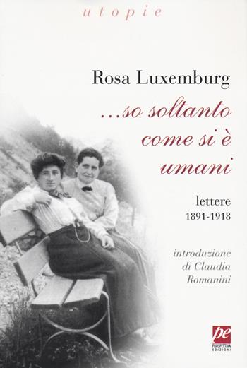... So soltanto come si è umani. Lettere 1891-1918 - Rosa Luxemburg - Libro Prospettiva Edizioni Services & Publishing 2019, Utopie | Libraccio.it