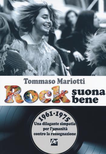 Rock suona bene 1961-1975. Una dilagante simpatia per l'umanità contro la rassegnazione - Tommaso Mariotti - Libro Prospettiva Edizioni Services & Publishing 2019 | Libraccio.it