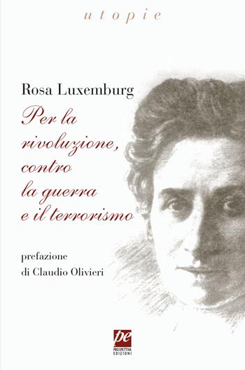 Per la rivoluzione, contro la guerra e il terrorismo - Rosa Luxemburg - Libro Prospettiva Edizioni Services & Publishing 2019, Utopie | Libraccio.it