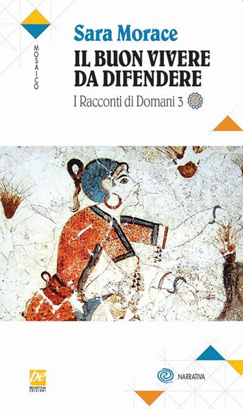 I racconti di domani. Vol. 3: Il buon vivere da difendere - Sara Morace - Libro Prospettiva Edizioni Services & Publishing 2023, Mosaico narrativa | Libraccio.it