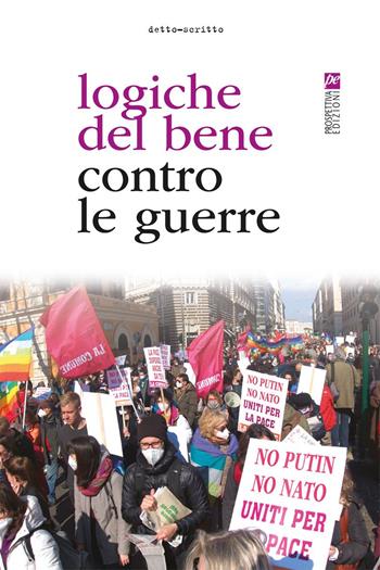 Logiche del bene contro le guerre  - Libro Prospettiva Edizioni Services & Publishing 2023, Detto-scritto | Libraccio.it