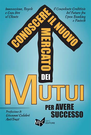 Conoscere il nuovo mercato dei mutui per avere successo  - Libro MFC Editore 2018 | Libraccio.it