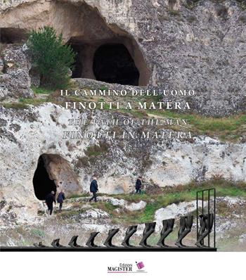 Il cammino dell'uomo. Finotti a Matera-The path of the man. Finotti in Matera. Ediz. bilingue  - Libro Edizioni Magister 2018 | Libraccio.it