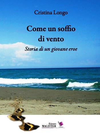 Come un soffio di vento. Storia di un giovane eroe - Cristina Longo - Libro Edizioni Magister 2018 | Libraccio.it