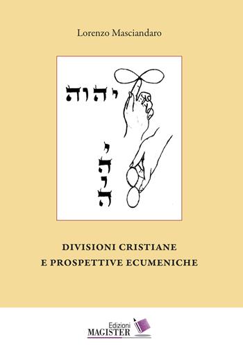 Divisioni cristiane e prospettive ecumeniche - Lorenzo Masciandaro - Libro Edizioni Magister 2019 | Libraccio.it