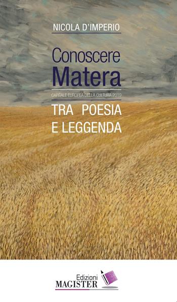 Conoscere Matera. Capitale europea della cultura nel 2019. Tra poesia e leggenda - Nicola D'Imperio - Libro Edizioni Magister 2019 | Libraccio.it