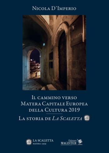 Il cammino verso Matera. Capitale europea della cultura nel 2019. La storia de «La Scaletta» - Nicola D'Imperio - Libro Edizioni Magister 2019 | Libraccio.it