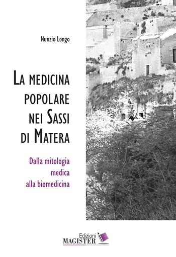 La medicina popolare nei Sassi di Matera. Dalla mitologia medica alla biomedicina - Longo Nunzio - Libro Edizioni Magister 2019 | Libraccio.it