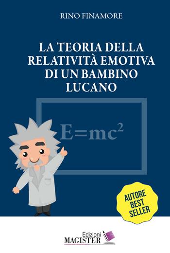 La teoria della relatività emotiva di un bambino lucano - Rino Finamore - Libro Edizioni Magister 2020 | Libraccio.it