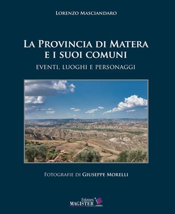 La Provincia di Matera e i suoi comuni. Eventi, luoghi e personaggi. Ediz. illustrata - Lorenzo Masciandaro - Libro Edizioni Magister 2021 | Libraccio.it