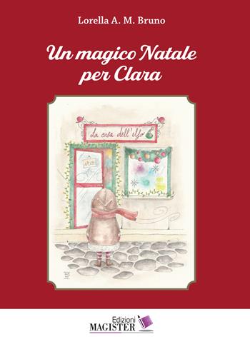 Un magico Natale per Clara - Lorella A. M. Bruno - Libro Edizioni Magister 2021 | Libraccio.it