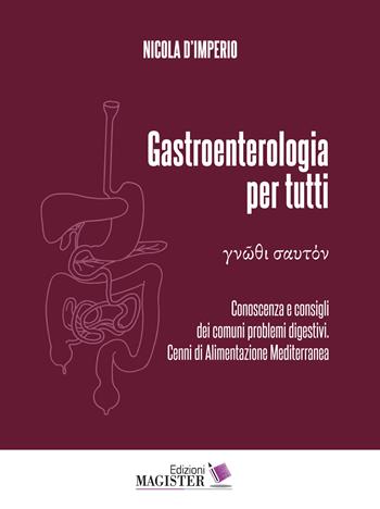 Gastroenterologia per tutti. Conoscenza e consigli dei comuni problemi digestivi. Cenni di alimentazione mediterranea. Vol. 1 - Nicola D'Imperio - Libro Edizioni Magister 2021 | Libraccio.it