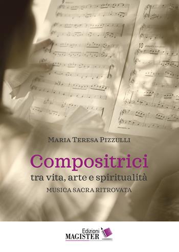 Compositrici tra vita, arte e spiritualità. Musica sacra ritrovata - Maria Teresa Pizzulli - Libro Edizioni Magister 2022 | Libraccio.it