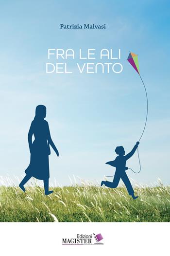 Fra le ali del vento - Patrizia Malvasi - Libro Edizioni Magister 2022 | Libraccio.it