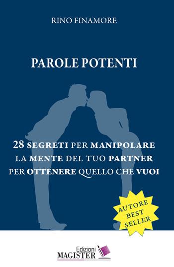 Parole potenti. 28 segreti per manipolare la mente del tuo partner per ottenere quello che vuoi - Rino Finamore - Libro Edizioni Magister 2022 | Libraccio.it