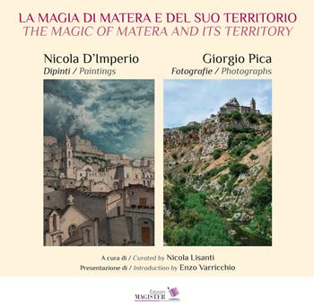 La magia di Matera e del suo territorio. Nicola D'Imperio dipinti. Giorgio Pica fotografie-The magic of Matera and its territory. Nicola D'Imperio paintings. Giorgio Pica Photographs. Ediz. illustrata  - Libro Edizioni Magister 2022 | Libraccio.it