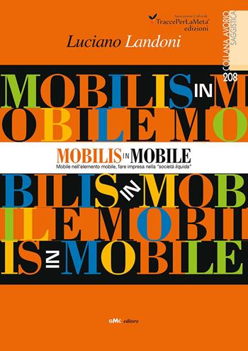 Mobilis in Mobile. Mobile nell'elemento mobile, fare impresa nella «società liquida» - Luciano Landoni - Libro Ass. Cult. TraccePerLaMeta 2017, Avorio. Saggistica | Libraccio.it