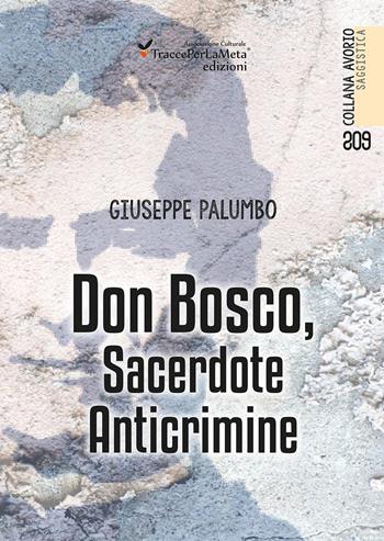 Don Bosco, sacerdote anticrimine - Giuseppe Palumbo - Libro Ass. Cult. TraccePerLaMeta 2017, Avorio. Saggistica | Libraccio.it