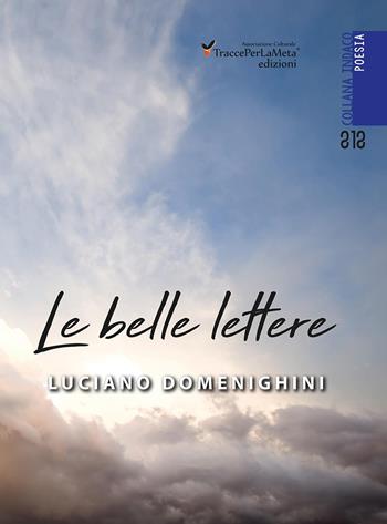 Le belle lettere - Luciano Domenighini - Libro Ass. Cult. TraccePerLaMeta 2017, Indaco. Poesie | Libraccio.it