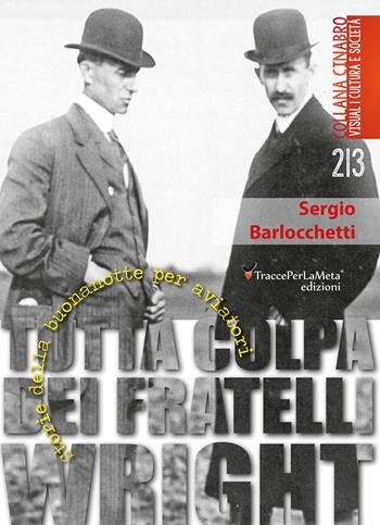 Tutta colpa dei fratelli Wright. Storie della buonanotte per aviatori. Ediz. illustrata - Sergio Barlocchetti - Libro Ass. Cult. TraccePerLaMeta 2017, Cinabro. Visual cultura e società | Libraccio.it