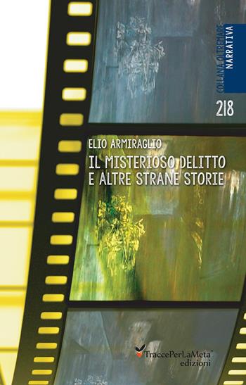 Il misterioso delitto e altre strane storie - Elio Armiraglio - Libro Ass. Cult. TraccePerLaMeta 2018, Oltremare. Narrativa | Libraccio.it