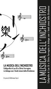 La musica dell'inchiostro. Calligrafie di Luo Qi e Silvio Ferragina in dialogo con i fondi cinesi della Braidense. Catalogo della mostra (Milano, 21 marzo-28 aprile 2018). Ediz. illustrata