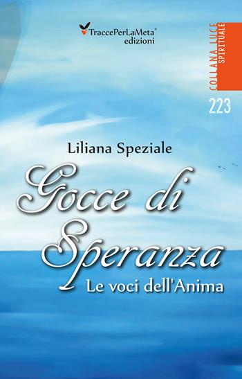 Gocce di speranza. Le voci dell'anima - Liliana Speziale - Libro Ass. Cult. TraccePerLaMeta 2018, Luce. Spirituale | Libraccio.it