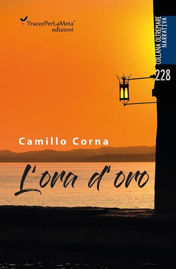 L' ora d'oro. Nuova ediz. - Camillo Corna - Libro Ass. Cult. TraccePerLaMeta 2018, Oltremare. Narrativa | Libraccio.it