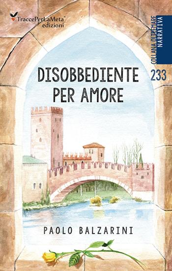 Disobbediente per amore - Paolo Balzarini - Libro Ass. Cult. TraccePerLaMeta 2019, Oltremare. Narrativa | Libraccio.it