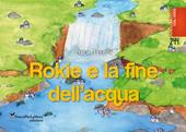 Rokie e la fine dell'acqua. Ediz. illustrata