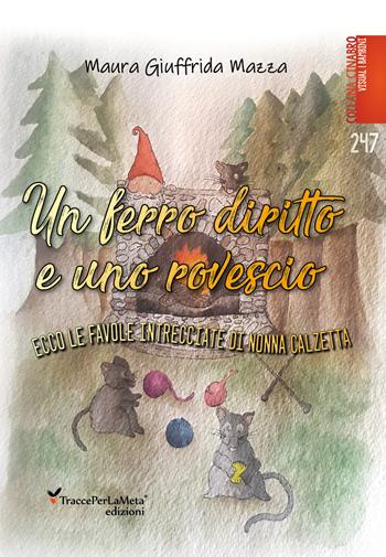 Un ferro diritto uno rovescio: ecco le favole intrecciate di Nonna Calzetta. Ediz. illustrata - Maura Giuffrida Mazza - Libro Ass. Cult. TraccePerLaMeta 2019, Cinabro. Visual bambini | Libraccio.it