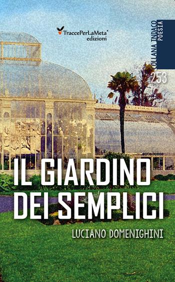 Il giardino dei semplici - Luciano Domenighini - Libro Ass. Cult. TraccePerLaMeta 2019, Indaco. Poesie | Libraccio.it