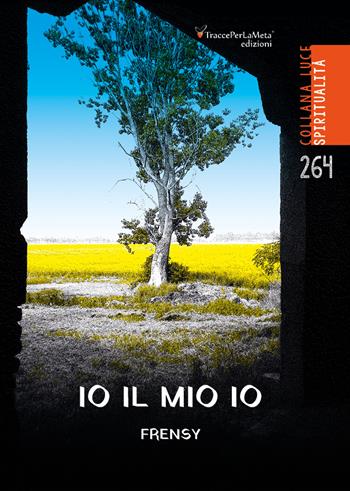 Io il mio io - Frensy - Libro Ass. Cult. TraccePerLaMeta 2020, Luce. Spirituale | Libraccio.it