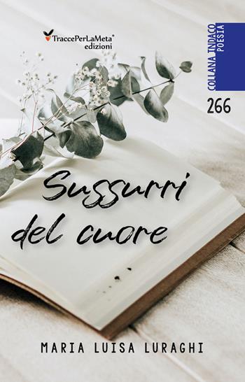 Sussurri del cuore - Maria Luisa Luraghi - Libro Ass. Cult. TraccePerLaMeta 2020, Indaco. Poesie | Libraccio.it