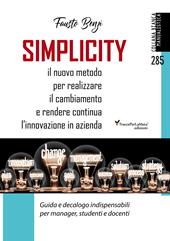 Simplicity. Il nuovo metodo per realizzare il cambiamento e rendere continua l'innovazione in azienda. Guida e decalogo indispensabili per manager, studenti e docenti