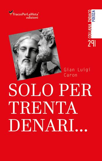 Solo per trenta denari... - Gian Luigi Caron - Libro Ass. Cult. TraccePerLaMeta 2021, Indaco. Poesie | Libraccio.it